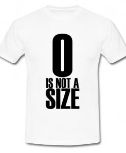 0 Is Not A Size t-shirt